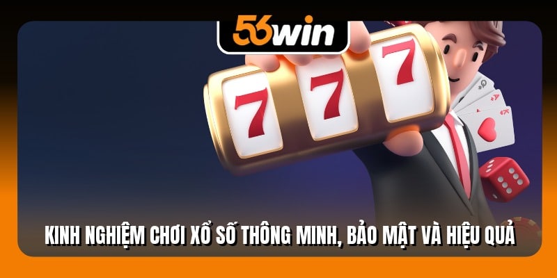 Kinh nghiệm chơi xổ số thông minh, bảo mật và hiệu quả