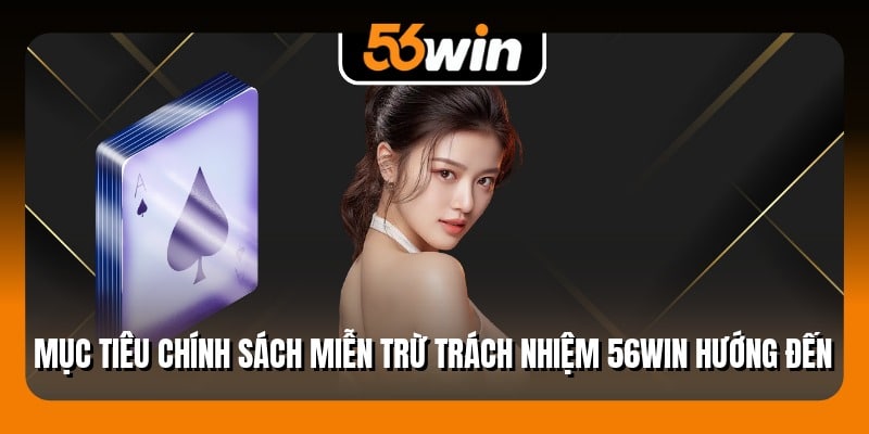 Mục tiêu chính sách miễn trừ trách nhiệm 56Win hướng đến