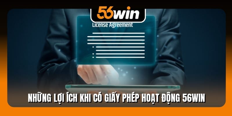Những lợi ích khi có giấy phép hoạt động 56Win