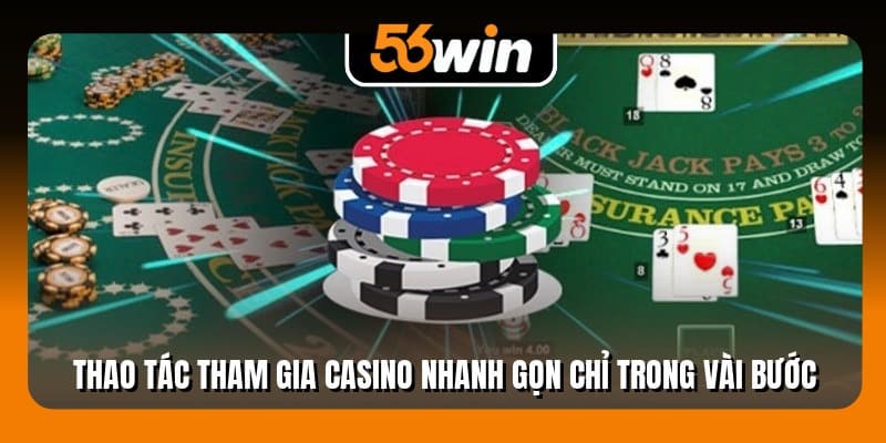 Thao tác tham gia casino nhanh gọn chỉ trong vài bước